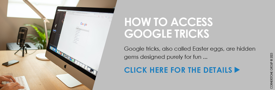 How to Access Google Tricks. Google tricks, also called Easter eggs, are hidden gems designed purely for fun . . . Click here for the details.