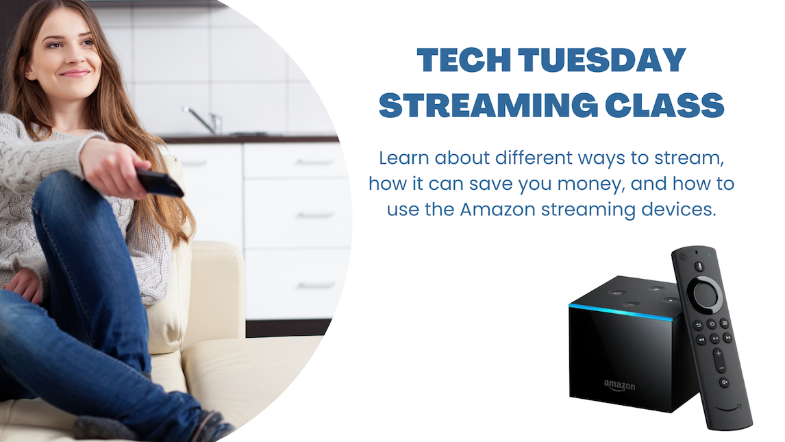 Tech Tuesday Streaming Class - Learn about different ways to stream, how it can save you money, and how to use the Amazon streaming devices.